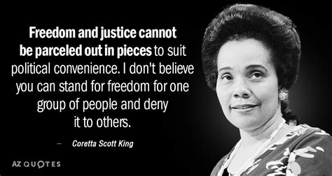 Coretta Scott King quote: Freedom and justice cannot be parceled out in ...