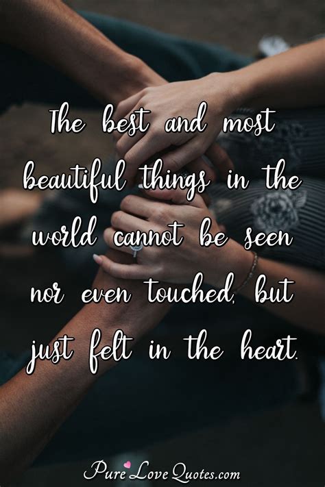 The best and most beautiful things in the world cannot be seen nor even touched... | PureLoveQuotes