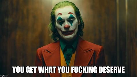 Joker You Get What You Deserve Meme Template - Goimages Talk