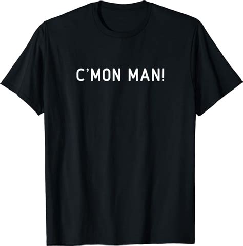 Amazon.com: Cmon Man Come On Man Funny Quote T-Shirt : Clothing, Shoes ...