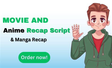 Write anime recap script, video scripts, movie scripts, manga, for your ...