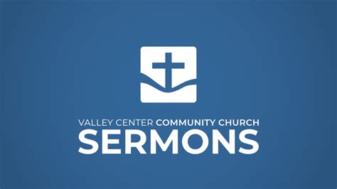 Sunday Sermons - Valley Center Community Church