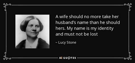 Lucy Stone quote: A wife should no more take her husband's name than...