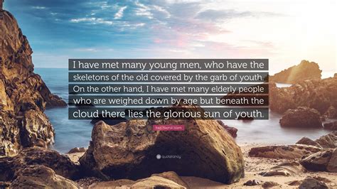 Kazi Nazrul Islam Quote: “I have met many young men, who have the skeletons of the old covered ...