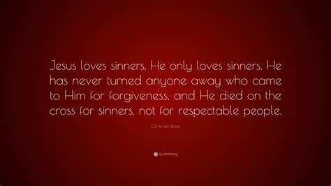 Corrie ten Boom Quote: “Jesus loves sinners. He only loves sinners. He ...