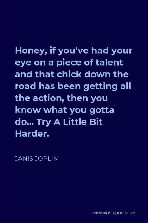 Janis Joplin Quote: Honey, if you've had your eye on a piece of talent and that chick down the ...