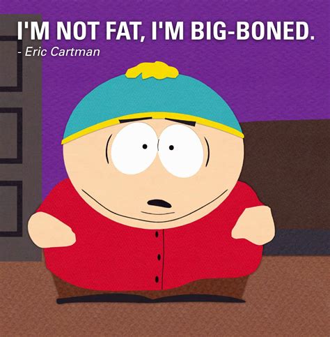 "I'm not fat, I'm big boned." - Eric Cartman #SouthPark #playon | Ultimate TV Quotes | Pinterest ...