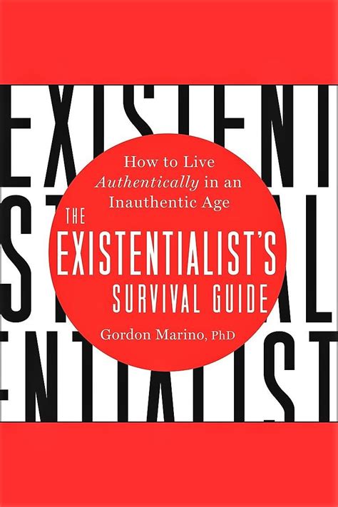 Marino, Gordon Daniel. The Existentialist's Survival Guide: How to Live Authentically in an ...