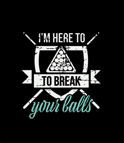 I'm Here To Break Your Balls Pool Billiards Quotes Snooker Digital Art by Quynh Vo