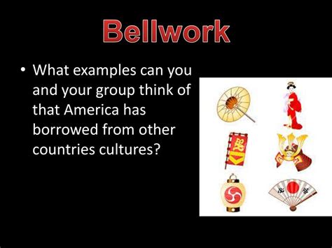 Bellwork What examples can you and your group think of that America has ...