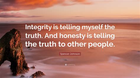 Spencer Johnson Quote: “Integrity is telling myself the truth. And ...