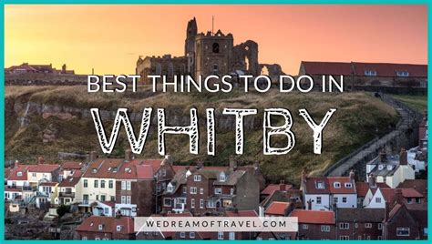 The 15 Best Things to Do in Whitby + Local Secrets (2023) - We Dream of Travel Blog