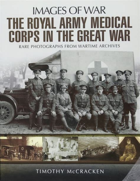 IMAGES OF WAR: ROYAL ARMY MEDICAL CORPS IN THE GREAT WAR - Naval & Military Press