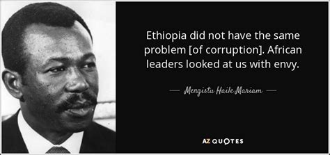 Mengistu Haile Mariam quote: Ethiopia did not have the same problem [of ...