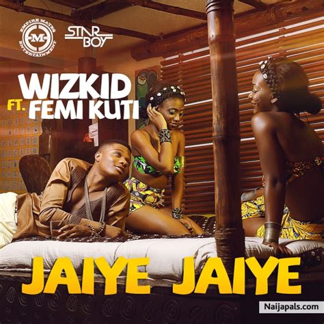 Wizkid ft. Femi Kuti - Jaiye Jaiye | Naija Songs // Naijapals