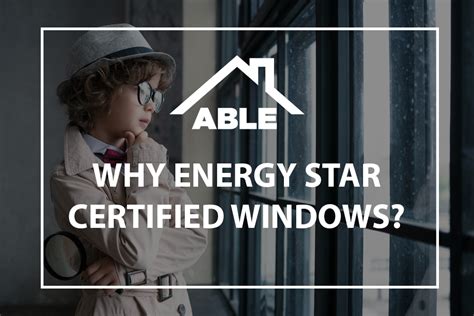 Why Choose Energy Star Certified Window Replacements? - Able Roof