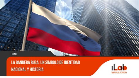 La Bandera Rusa: Un Símbolo de Identidad Nacional y Historia - ILAB ...