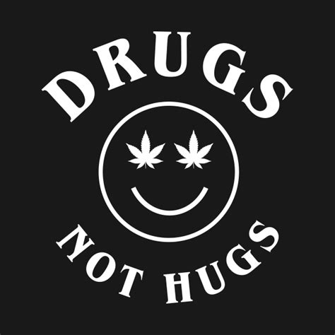 Drugs Not Hugs - Drugs Joke - T-Shirt | TeePublic