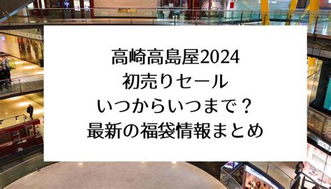 高崎高島屋2024初売りセール｜いつからいつまで？最新の福袋情報まとめ | セール情報発信局