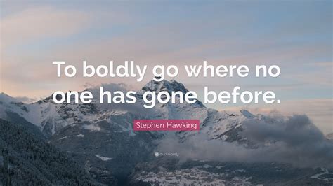 Stephen Hawking Quote: “To boldly go where no one has gone before.” (12 wallpapers) - Quotefancy