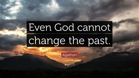 Agathon Quote: “Even God cannot change the past.” (9 wallpapers) - Quotefancy