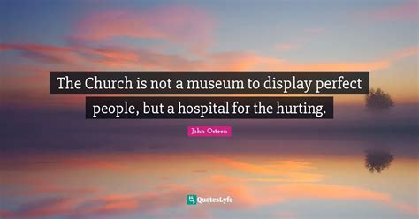 The Church is not a museum to display perfect people, but a hospital f ...