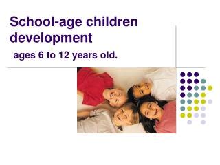 PPT - School-age children development ages 6 to 12 years old. PowerPoint Presentation - ID:3710525