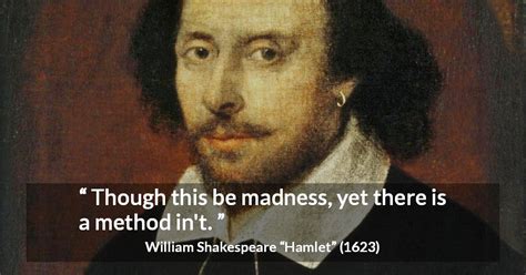 William Shakespeare: “Though this be madness, yet there is...”