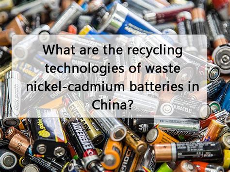 What are the recycling technologies of waste nickel-cadmium batteries ...