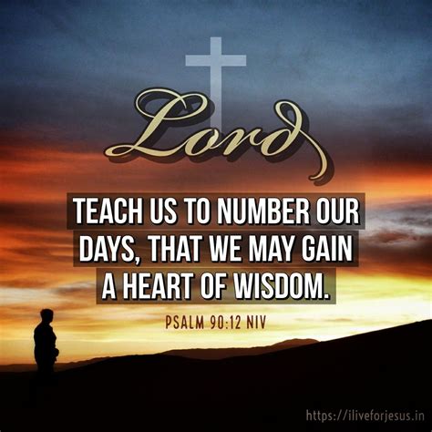 Teach us to number our days, that we may gain a heart of wisdom. Psalm 90:12 NIV Encouraging ...