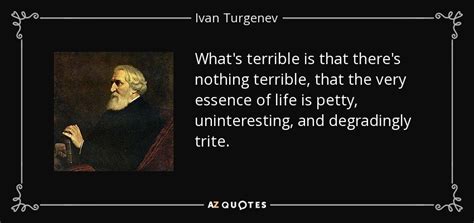 Ivan Turgenev quote: What's terrible is that there's nothing terrible ...