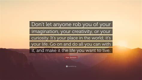 Mae Jemison Quote: “Don’t let anyone rob you of your imagination, your creativity, or your ...