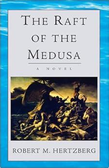 The Raft of the Medusa: A Novel: Robert M Hertzberg: 9781401071097: Amazon.com: Books