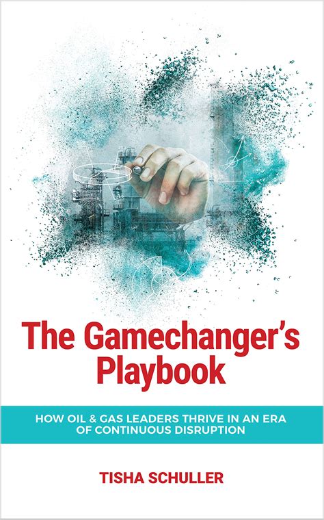 The Gamechanger's Playbook: How Oil & Gas Leaders Thrive in an Era of ...