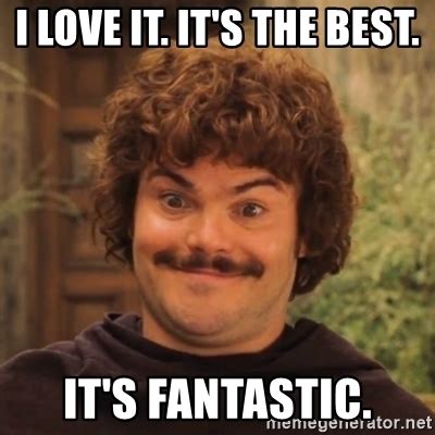 I love it. It's the best. it's fantastic. - Nacholibre | Meme Generator