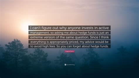 Eugene Fama Quote: “I can’t figure out why anyone invests in active ...