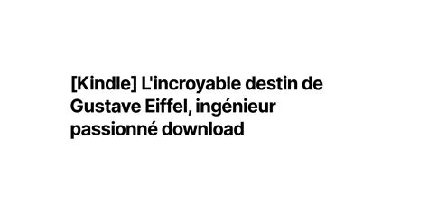 [Kindle] L'incroyable destin de Gustave Eiffel, ingénieur passionné ...