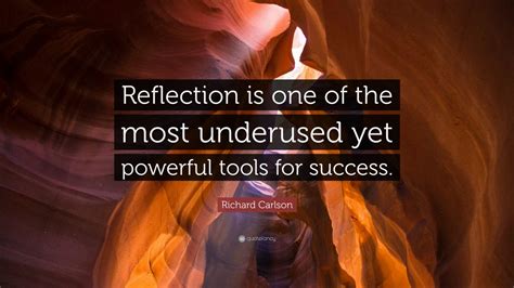 Richard Carlson Quote: “Reflection is one of the most underused yet powerful tools for success ...