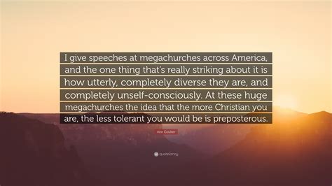 Ann Coulter Quote: “I give speeches at megachurches across America, and ...