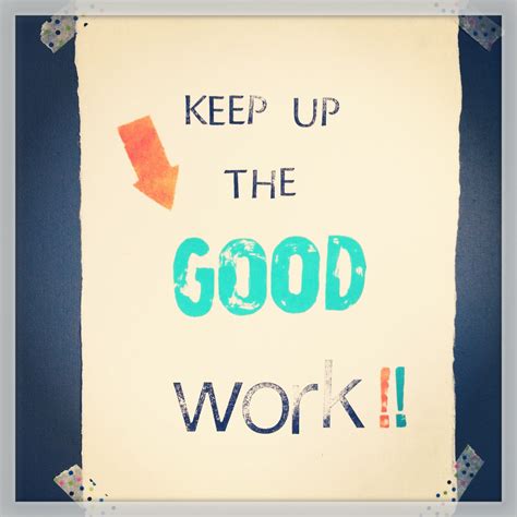 Keep Up The Good Work Quotes. QuotesGram