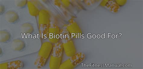 What Is Biotin Pills Good For? - TheFitnessManual