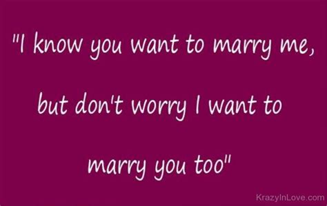 I Know You Want To Marry Me