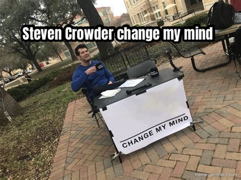 Steven Crowder change my mind - Meme Generator