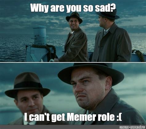 Meme: "Why are you so sad? I can't get Memer role :(" - All Templates - Meme-arsenal.com