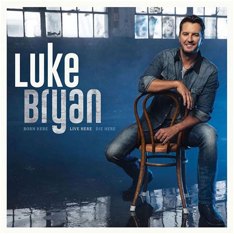 Luke Bryan Reveals BORN HERE LIVE HERE DIE HERE Album Cover and Track ...