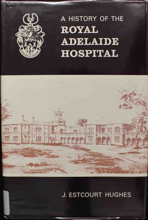 A History of the Royal Adelaide Hospital; HUGHES, J Estcourt; 1982; 0-9593368-0-... | eHive