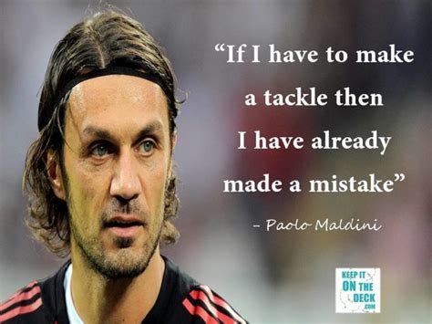 if i have to make a tackle then i have already made a mistake. Paolo ...