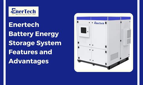 Enertech Battery Energy Storage System Features and Advantages