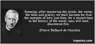 Teilhard de Chardin Quote of the Week (May 6): Harnessing the Energies ...