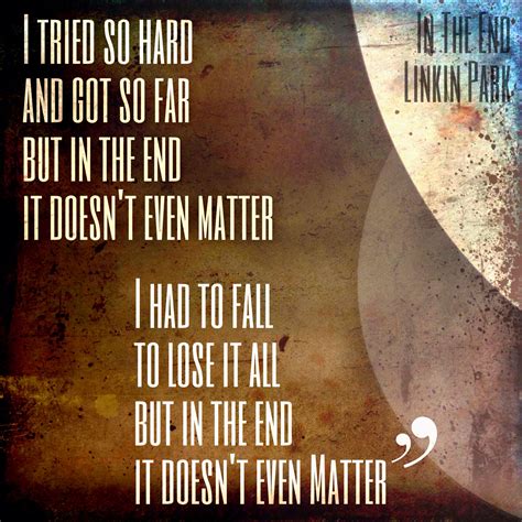 I tried so hard and got so far, but in the end it doesn't even matter... "In The End | Linkin Park"